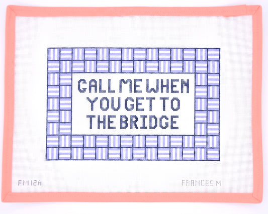Frances Mary Needlepoint Call Me When You Get To The Bridge